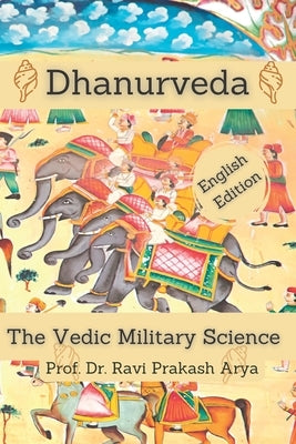 Dhanurveda: The Vedic Military Science by Arya, Ravi Prakash