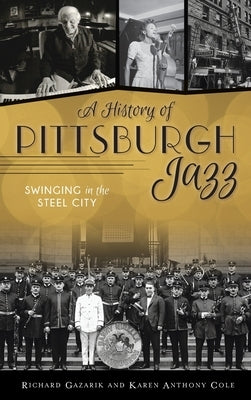 History of Pittsburgh Jazz: Swinging in the Steel City by Gazarik, Richard