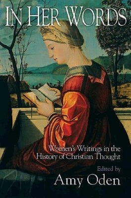 In Her Words: Women's Writings in the History of Christian Thought by Oden, Amy G.