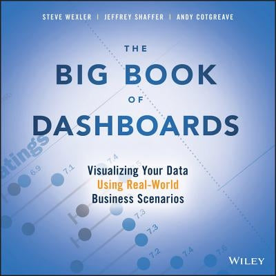 The Big Book of Dashboards: Visualizing Your Data Using Real-World Business Scenarios by Wexler, Steve