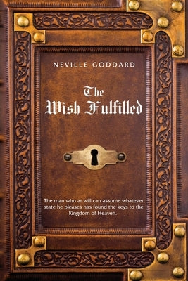 Neville Goddard The Wish Fulfilled: Imagination, Not Facts, Create Your Reality by Goddard, Neville