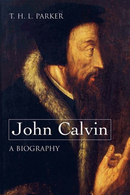 John Calvin--A Biography by Parker, T. H. L.