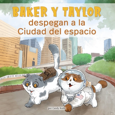 Baker Y Taylor: Despegan a la Ciudad del Espacio (Baker and Taylor: Blast Off in Space City) by Rod&#243;, Candy