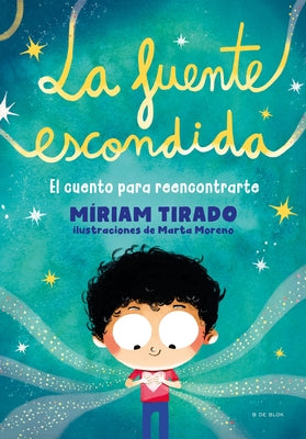 La Fuente Escondida. El Cuento Para Reencontrarte / Your Hidden Inner Spring by Tirado, Miriam