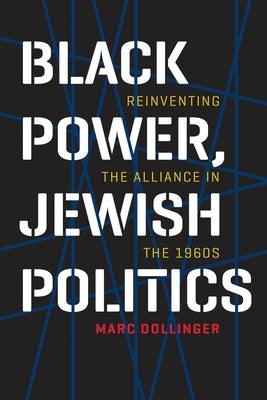 Black Power, Jewish Politics: Reinventing the Alliance in the 1960s by Dollinger, Marc