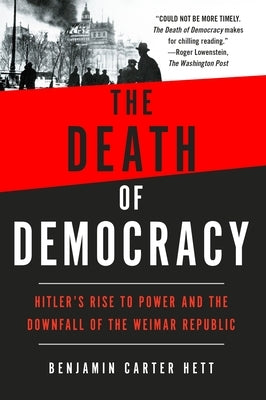 The Death of Democracy: Hitler's Rise to Power and the Downfall of the Weimar Republic by Hett, Benjamin Carter