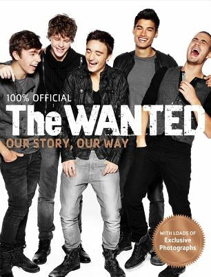 The Wanted: 100% Official: Our Story, Our Way by The Wanted
