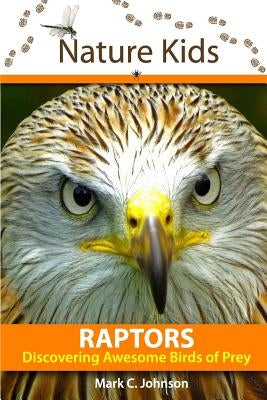 Nature Kids - Raptors: Discovering Awesome Birds of Prey by Johnson, Mark C.