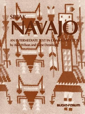 Speak Navajo: An Intermediate Text in Communication by Wilson, Alan