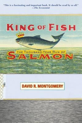 King of Fish: The Thousand-Year Run of Salmon by Montgomery, David
