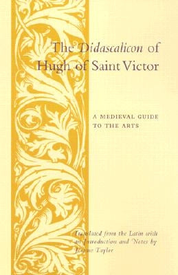The Didascalicon of Hugh of Saint Victor: A Medieval Guide to the Arts by Taylor, Jerome