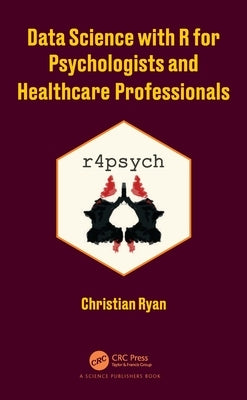 Data Science with R for Psychologists and Healthcare Professionals by Ryan, Christian