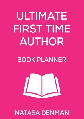 Ultimate First Time Author Book Planner: Flirty Pink by Denman, Natasa