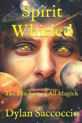 Spirit Whirled: The Blackest of All Magick by Saccoccio, Dylan