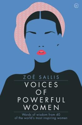 Voices of Powerful Women: Words of Wisdom from 40 of the World's Most Inspiring Women by Sallis, Zoe