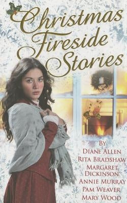 Christmas Fireside Stories: A Collection of Heart-Warming Christmas Short Stories from Six Bestselling Authors by Allen, Diane
