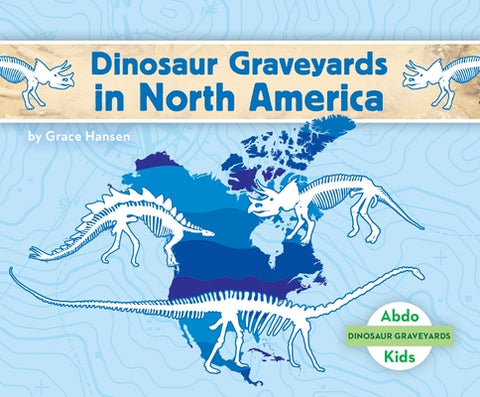 Dinosaur Graveyards in North America by Hansen, Grace