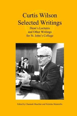 Curtis Wilson, Selected Writings: Dean's Lectures and Other Writings for St. John's College by Wilson, Curtis Alan