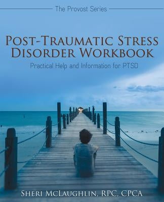 Post-Traumatic Stress Disorder Workbook: Practical Help and Information for PTSD by McLaughlin, Rpc Cpca