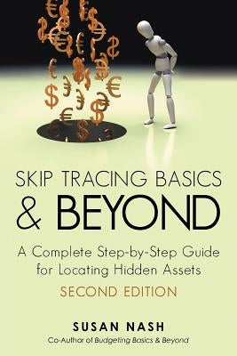 Skip Tracing Basics and Beyond: A Complete, Step-By-Step Guide for Locating Hidden Assets, Second Edition by Nash, Susan