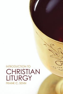 Introduction to Christian Liturgy by Senn, Frank C.