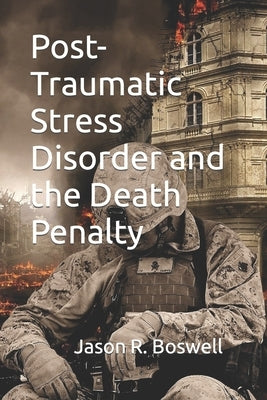 Post-Traumatic Stress Disorder and the Death Penalty by Boswell, Jason R.