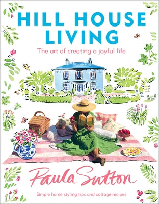 Hill House Living: The Art of Creating a Joyful Life by Sutton, Paula