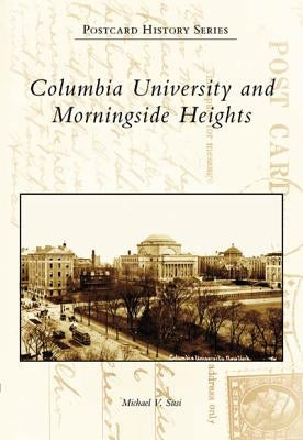 Columbia University and Morningside Heights by Susi, Michael V.