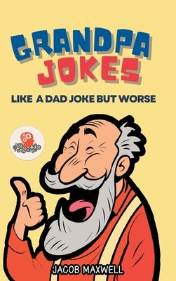 Grandpa Jokes: Like a Dad Joke but Worse. Large Print Joke Book for Adults Clean, Senior Citizen Funny Jokes by Maxwell, Jacob