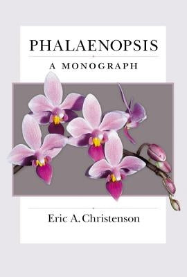 Phalaenopsis: A Monograph by Christenson, Eric A.