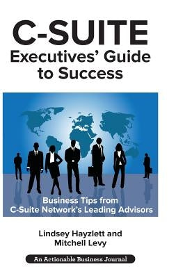 C-Suite Executives' Guide to Success: Powerful Tips from C-Suite Network Advisors to Become a More Effective C-Suite Executive by Hayzlet, Lindsey