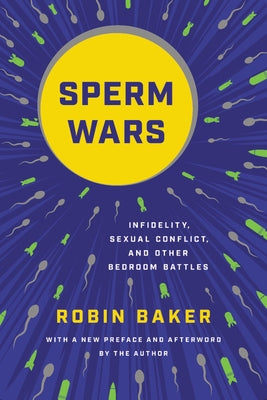 Sperm Wars: Infidelity, Sexual Conflict, and Other Bedroom Battles by Baker, Robin