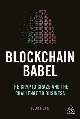 Blockchain Babel: The Crypto Craze and the Challenge to Business by Pejic, Igor