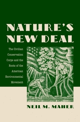 Nature's New Deal: The Civilian Conservation Corps and the Roots of the American Environmental Movement by Maher, Neil M.