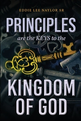 Principles Are The Keys To The Kingdom Of God by Lee Naylor, Eddie, Sr.