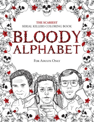 Bloody Alphabet: The Scariest Serial Killers Coloring Book. A True Crime Adult Gift - Full of Famous Murderers. For Adults Only. by Berry, Brian