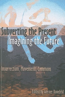 Subverting the Present, Imagining the Future: Class, Struggle, Commons by Bonefeld, Werner