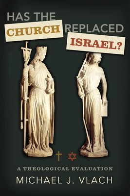 Has the Church Replaced Israel?: A Theological Evaluation by Vlach, Michael J.