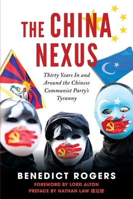 The China Nexus Thirty Years in and Around the Chinese Communist Party's Tyranny by Rogers, Ben
