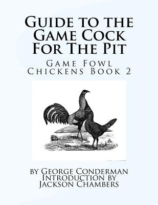 Guide to the Game Cock For The Pit: Game Fowl Chickens Book 2 by Chambers, Jackson