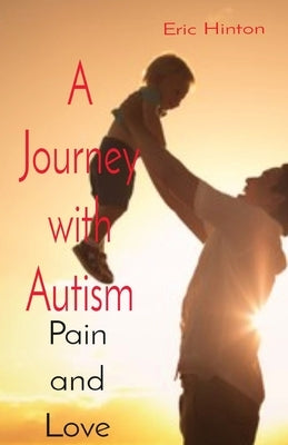 A Journey with Autism: Pain and Love by Hinton, Eric