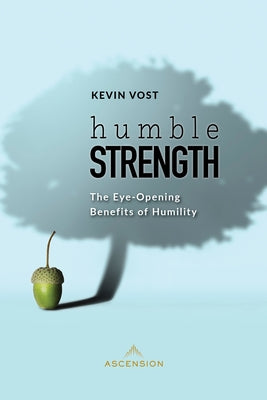 Humble Strength: The Eye-Opening Benefits of Humility by Vost, Kevin