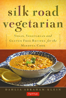 Silk Road Vegetarian: Vegan, Vegetarian and Gluten Free Recipes for the Mindful Cook [Vegetarian Cookbook, 101 Recipes] by Abraham-Klein, Dahlia