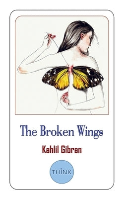 The Broken Wings, Kahlil Gibran by Gibran, Kahlil