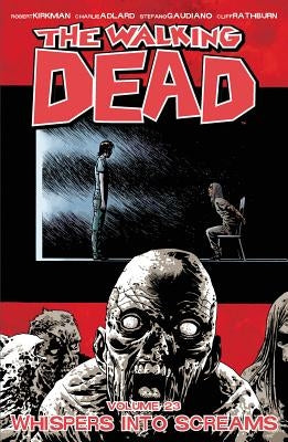 The Walking Dead Volume 23: Whispers Into Screams by Kirkman, Robert