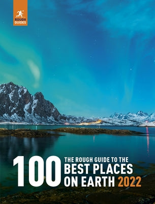 The Rough Guide to the 100 Best Places on Earth 2022 by Guides, Rough