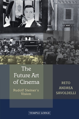 The Future Art of Cinema: Rudolf Steiner's Vision by Savoldelli, Reto Andrea