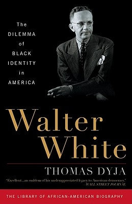 Walter White: The Dilemma of Black Identity in America by Dyja, Thomas