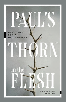 Paul's Thorn in the Flesh: New Clues for an Old Problem by Berding, Kenneth