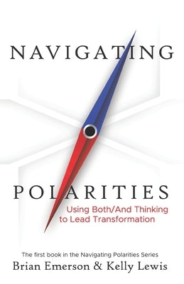 Navigating Polarities: Using Both/And Thinking to Lead Transformation by Lewis, Kelly